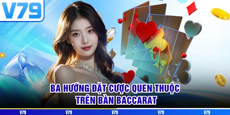 Ba hướng đặt cược quen thuộc trên bàn Baccarat Ba hướng đặt cược quen thuộc trên bàn Baccarat