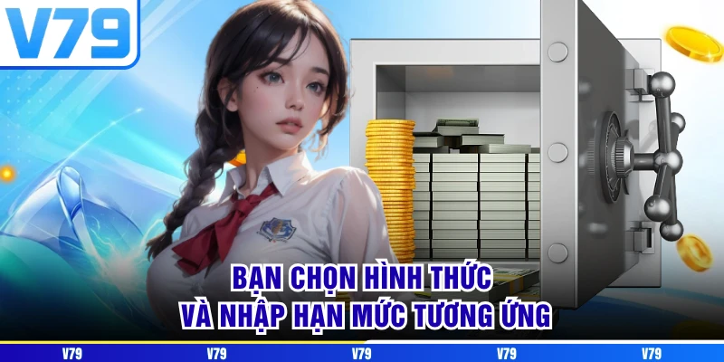 Bạn chọn hình thức và nhập hạn mức tương ứng Bạn chọn hình thức và nhập hạn mức tương ứng