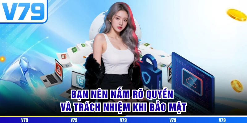 Bạn nên nắm rõ quyền và trách nhiệm khi bảo mật Bạn nên nắm rõ quyền và trách nhiệm khi bảo mật