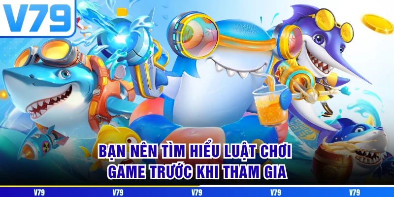 Bạn nên tìm hiểu luật chơi game trước khi tham gia Bạn nên tìm hiểu luật chơi game trước khi tham gia