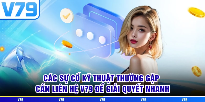 Các sự cố kỹ thuật thường gặp cần liên hệ V79 để giải quyết nhanh Các sự cố kỹ thuật thường gặp cần liên hệ V79 để giải quyết nhanh
