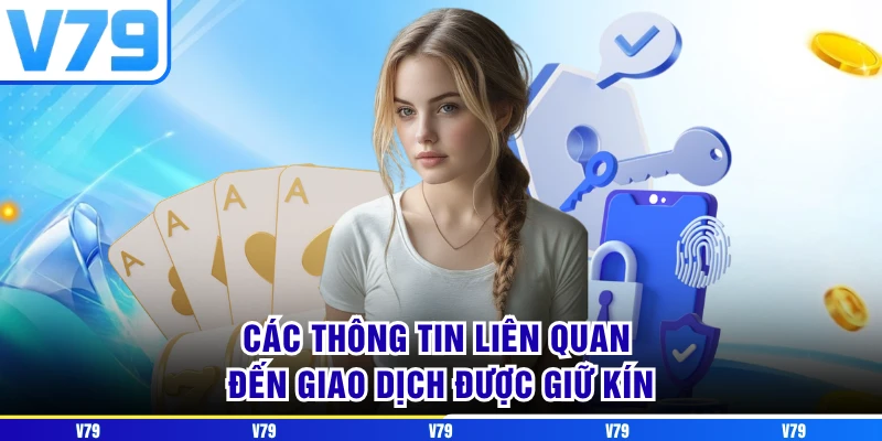 Các thông tin liên quan đến giao dịch được giữ kín Các thông tin liên quan đến giao dịch được giữ kín