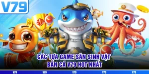 Các tựa game săn sinh vật bắn cá V79 hot nhất