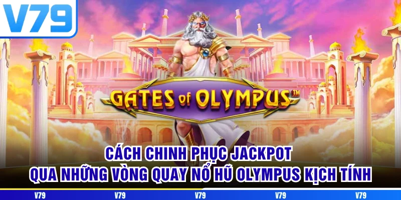 Cách chinh phục Jackpot qua những vòng quay nổ hũ Olympus kịch tính Cách chinh phục Jackpot qua những vòng quay nổ hũ Olympus kịch tính