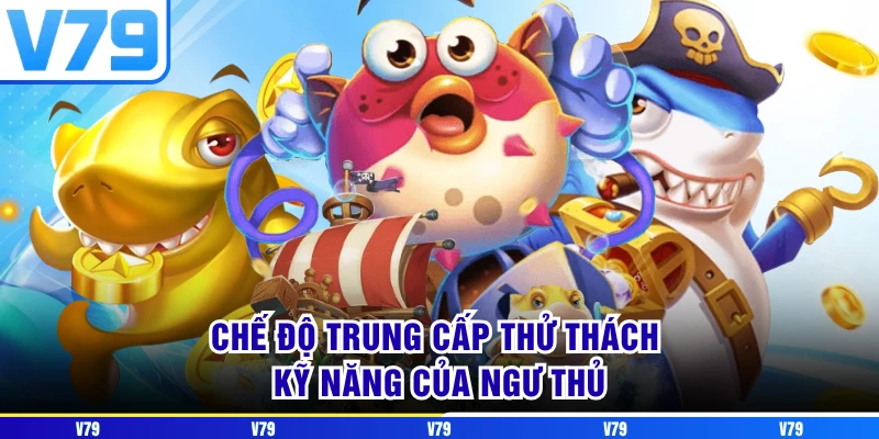 Chế độ trung cấp thử thách kỹ năng của ngư thủ Chế độ trung cấp thử thách kỹ năng của ngư thủ
