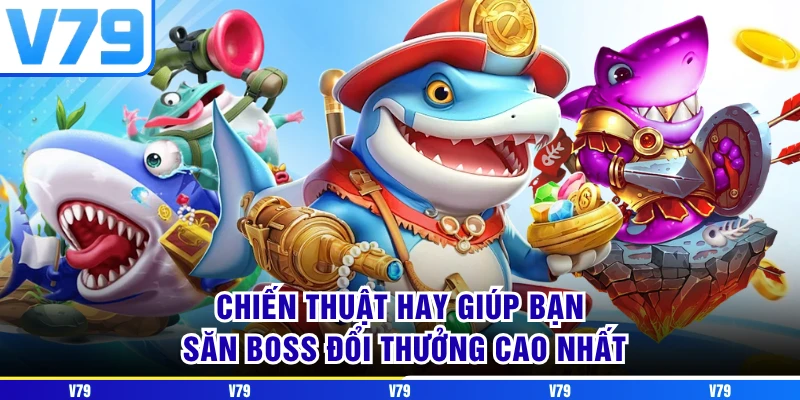 Chiến thuật hay giúp bạn săn boss đổi thưởng cao nhất Chiến thuật hay giúp bạn săn boss đổi thưởng cao nhất