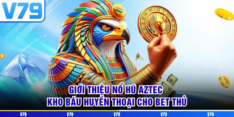 Giới thiệu nổ hũ aztec kho báu huyền thoại cho bet thủ Giới thiệu nổ hũ aztec kho báu huyền thoại cho bet thủ