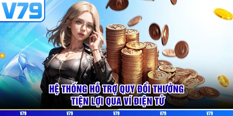 Hệ thống hỗ trợ quy đổi thưởng tiện lợi qua ví điện tử Hệ thống hỗ trợ quy đổi thưởng tiện lợi qua ví điện tử