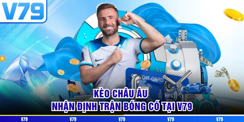 Kèo Châu Âu - Nhận Định Trận Bóng Có Tại V79