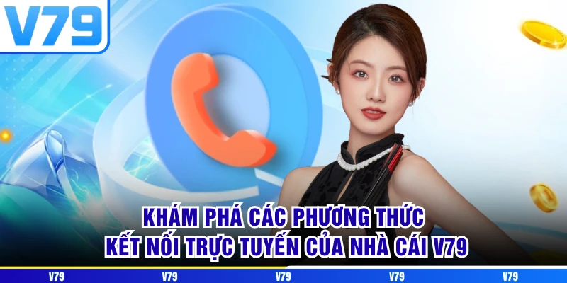 Khám phá các phương thức kết nối trực tuyến của nhà cái V79 Khám phá các phương thức kết nối trực tuyến của nhà cái V79