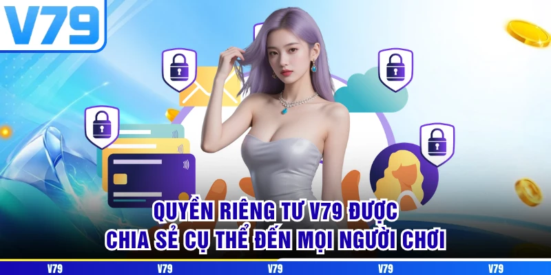 Quyền riêng tư V79 được chia sẻ cụ thể đến mọi người chơi Quyền riêng tư V79 được chia sẻ cụ thể đến mọi người chơi