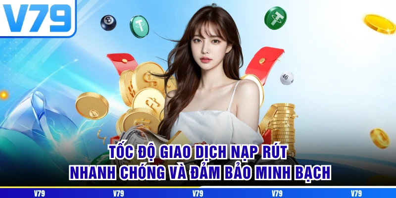 Tốc độ giao dịch nạp rút nhanh chóng và đảm bảo minh bạch Tốc độ giao dịch nạp rút nhanh chóng và đảm bảo minh bạch