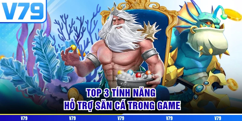 Top 3 tính năng hỗ trợ săn cá trong game Top 3 tính năng hỗ trợ săn cá trong game