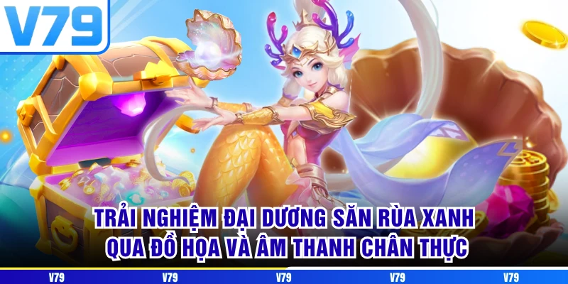 Trải nghiệm đại dương săn Rùa Xanh qua đồ họa và âm thanh chân thực Trải nghiệm đại dương săn Rùa Xanh qua đồ họa và âm thanh chân thực