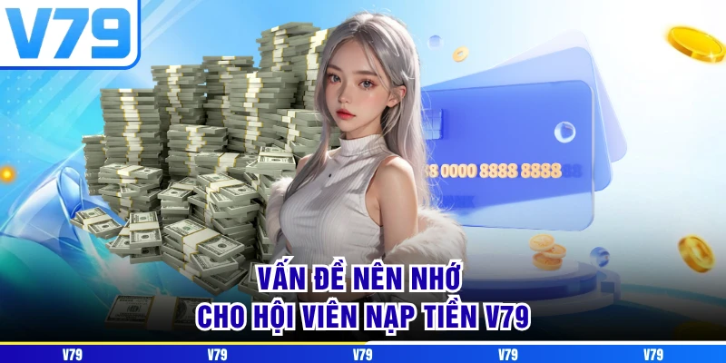 Vấn đề nên nhớ cho hội viên nạp tiền V79 Vấn đề nên nhớ cho hội viên nạp tiền V79